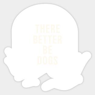 There better be Dogs - A funny design for pet lovers and dog owners Sticker